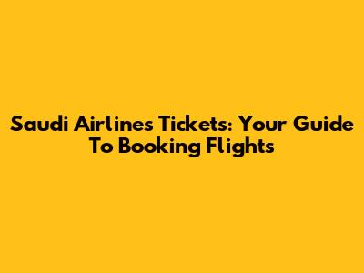 Saudi Airlines Tickets: Your Guide To Booking Flights