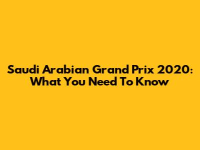 Saudi Arabian Grand Prix 2020: What You Need To Know