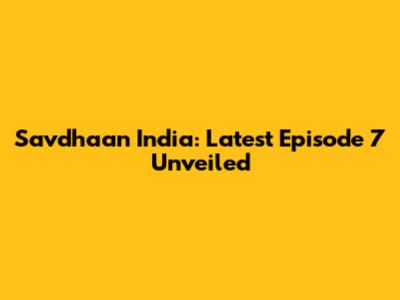 Savdhaan India: Latest Episode 7 Unveiled