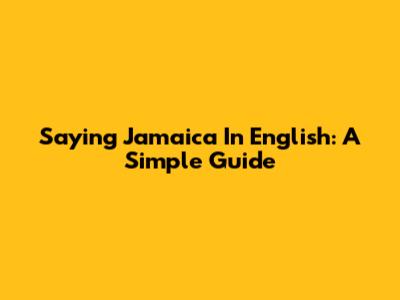 Saying "Jamaica" In English: A Simple Guide