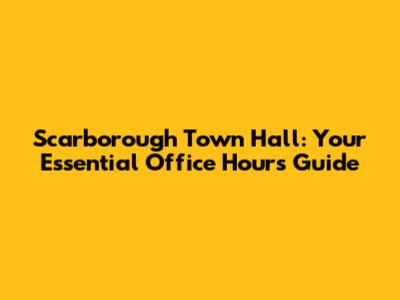 Scarborough Town Hall: Your Essential Office Hours Guide