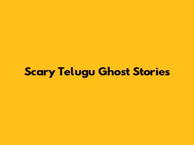 Scary Telugu Ghost Stories