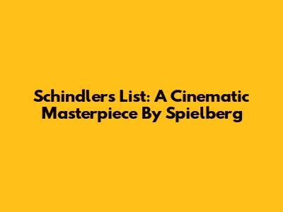 Schindler's List: A Cinematic Masterpiece By Spielberg