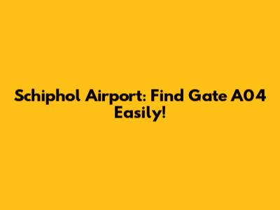 Schiphol Airport: Find Gate A04 Easily!