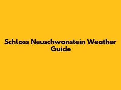 Schloss Neuschwanstein Weather Guide