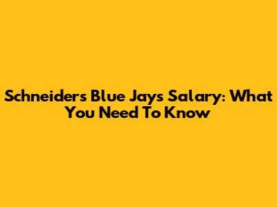 Schneider's Blue Jays Salary: What You Need To Know