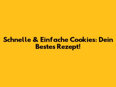 Schnelle & Einfache Cookies: Dein Bestes Rezept!