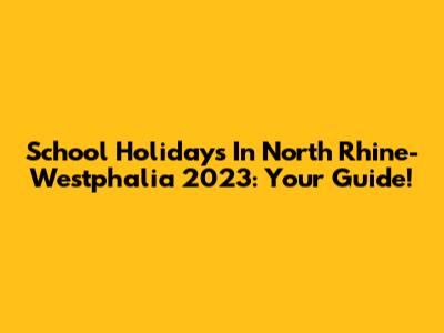 School Holidays In North Rhine-Westphalia 2023: Your Guide!