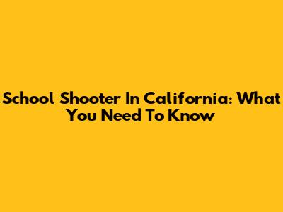 School Shooter In California: What You Need To Know