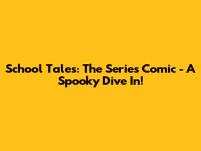 School Tales: The Series Comic - A Spooky Dive In!