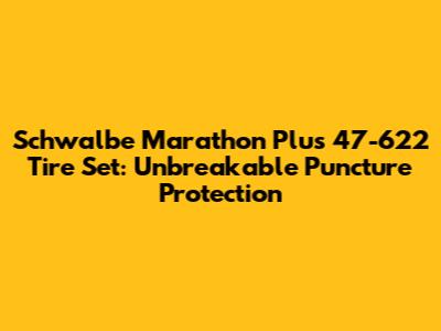 Schwalbe Marathon Plus 47-622 Tire Set: Unbreakable Puncture Protection