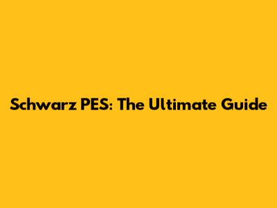 Schwarz PES: The Ultimate Guide