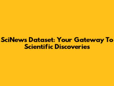 SciNews Dataset: Your Gateway To Scientific Discoveries
