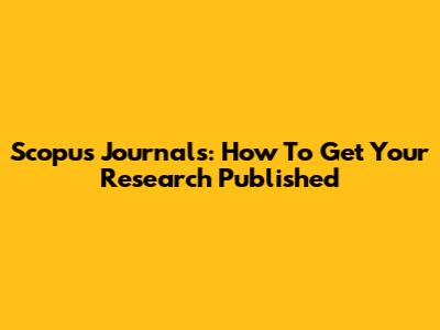 Scopus Journals: How To Get Your Research Published