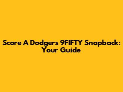Score A Dodgers 9FIFTY Snapback: Your Guide