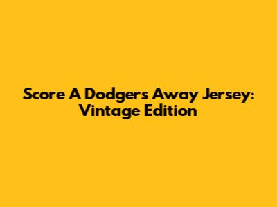 Score A Dodgers Away Jersey: Vintage Edition