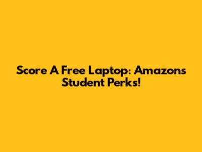 Score A Free Laptop: Amazon's Student Perks!