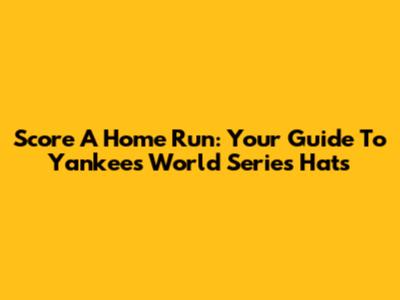 Score A Home Run: Your Guide To Yankees World Series Hats