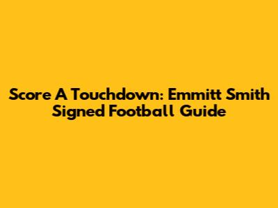 Score A Touchdown: Emmitt Smith Signed Football Guide