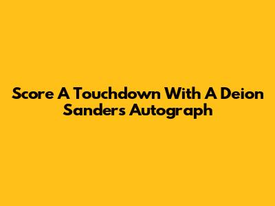 Score A Touchdown With A Deion Sanders Autograph