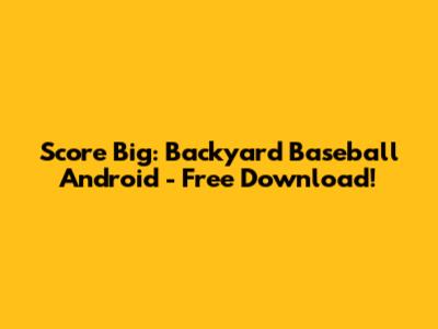 Score Big: Backyard Baseball Android - Free Download!