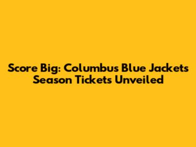 Score Big: Columbus Blue Jackets Season Tickets Unveiled