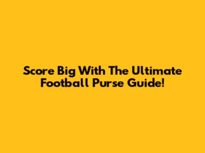 Score Big With The Ultimate Football Purse Guide!