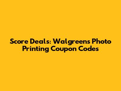 Score Deals: Walgreens Photo Printing Coupon Codes
