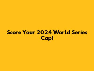 Score Your 2024 World Series Cap!