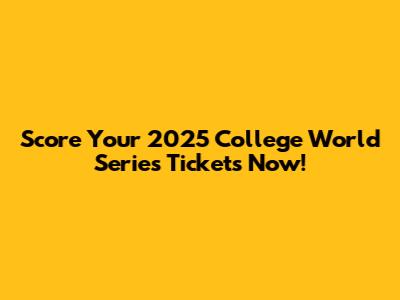 Score Your 2025 College World Series Tickets Now!
