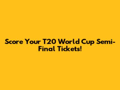 Score Your T20 World Cup Semi-Final Tickets!