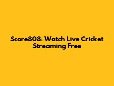 Score808: Watch Live Cricket Streaming Free