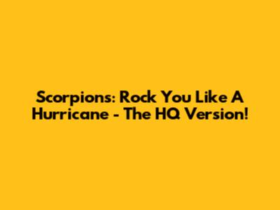 Scorpions: Rock You Like A Hurricane - The HQ Version!