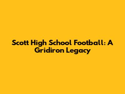 Scott High School Football: A Gridiron Legacy