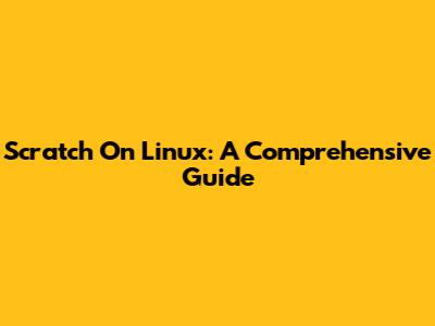 Scratch On Linux: A Comprehensive Guide