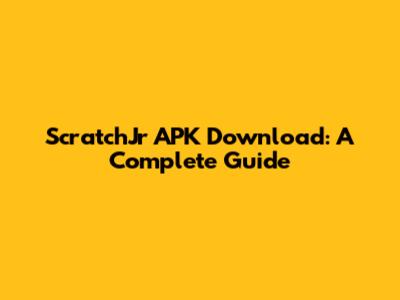 ScratchJr APK Download: A Complete Guide