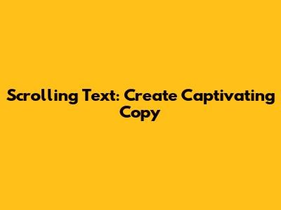 Scrolling Text: Create Captivating Copy