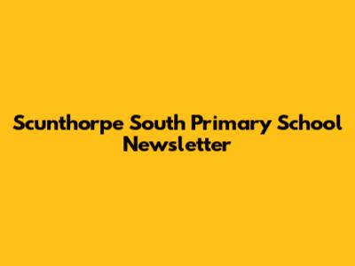 Scunthorpe South Primary School Newsletter