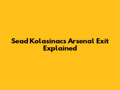 Sead Kolasinac's Arsenal Exit Explained