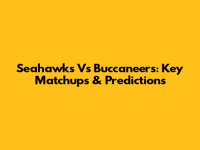 Seahawks Vs Buccaneers: Key Matchups & Predictions