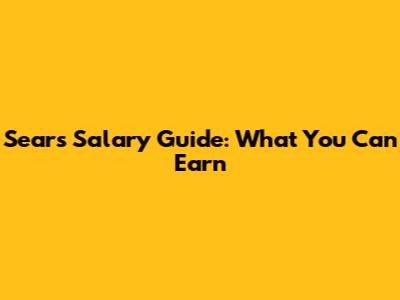 Sears Salary Guide: What You Can Earn
