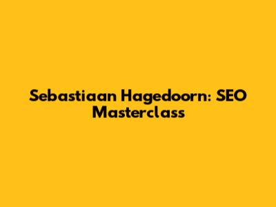 Sebastiaan Hagedoorn: SEO Masterclass