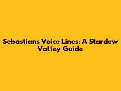 Sebastian's Voice Lines: A Stardew Valley Guide