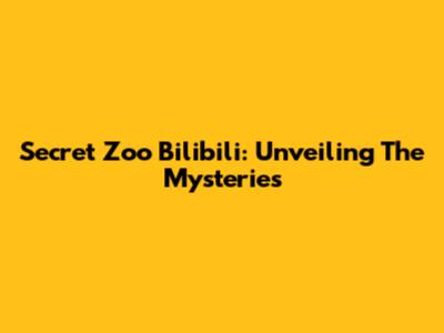 Secret Zoo Bilibili: Unveiling The Mysteries