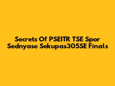 Secrets Of PSEITR TSE Spor Sednyase Sekupas305SE Finals