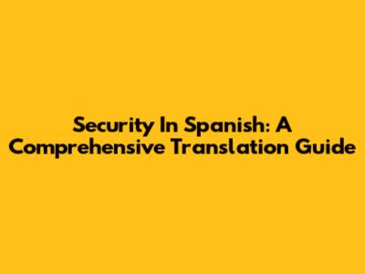 Security In Spanish: A Comprehensive Translation Guide