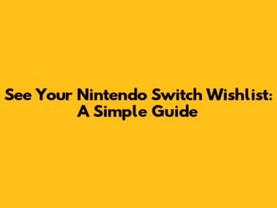 See Your Nintendo Switch Wishlist: A Simple Guide