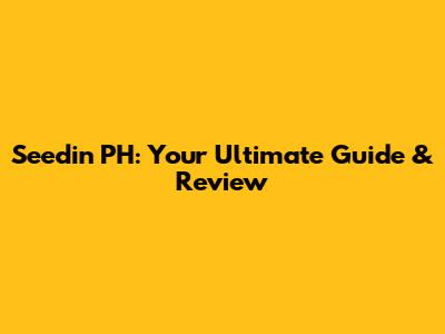 Seedin PH: Your Ultimate Guide & Review