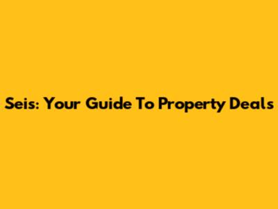 Seis: Your Guide To Property Deals