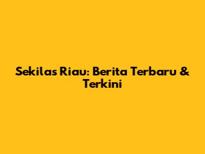 Sekilas Riau: Berita Terbaru & Terkini